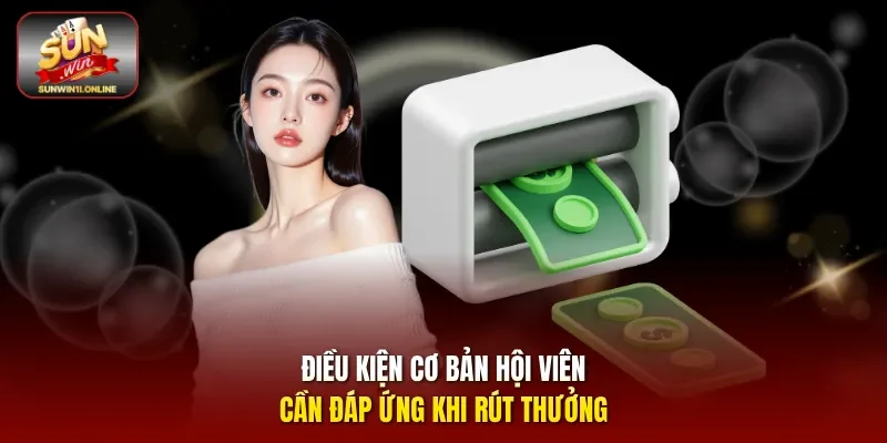 Rút Tiền Sunwin Thành Công 100% Với Phương Thức Quen Thuộc 2 Sunwin Điều kiện cơ bản hội viên cần đáp ứng khi rút thưởng.