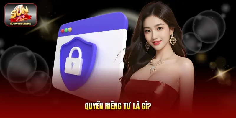 Quyền Riêng Tư Sunwin: Bảo Mật Dữ Liệu Cược Thủ An Toàn 1 Sunwin Quyền riêng tư là gì?