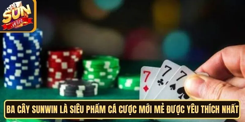 Ba Cây Sunwin - Siêu Phẩm Đỏ Đen Cuốn Hút Khách Chơi 2 Sunwin Ba cây Sunwin là siêu phẩm cá cược mới mẻ được yêu thích nhất