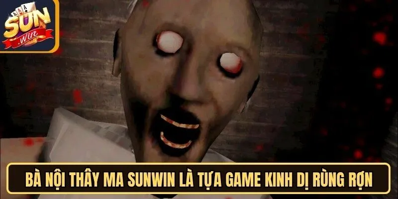 Bà Nội Thây Ma Sunwin - Game Kinh Dị Kịch Tính Đáng Thử 2 Sunwin Bà Nội Thây Ma Sunwin là tựa game kinh dị rùng rợn đang gây bão
