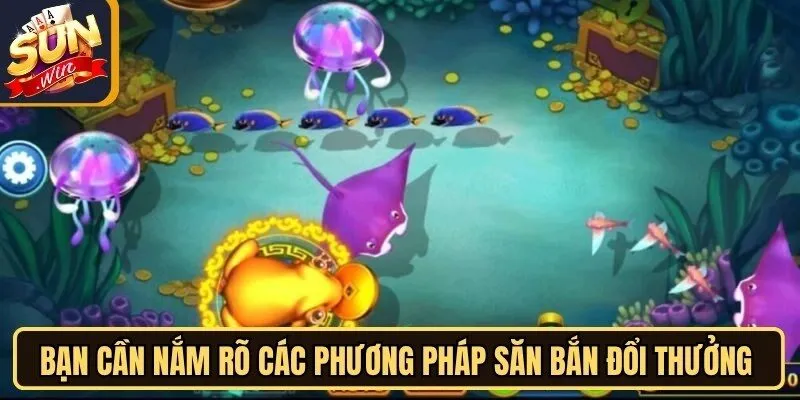 Bắn Cá Tài Lộc Sunwin - Mở Ra Không Gian Biển Cả Thú Vị 12 Sunwin Bạn cần nắm rõ các phương pháp săn bắn đổi thưởng cơ bản