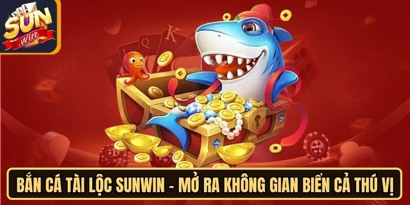 Bắn Cá Tài Lộc Sunwin - Mở Ra Không Gian Biển Cả Thú Vị