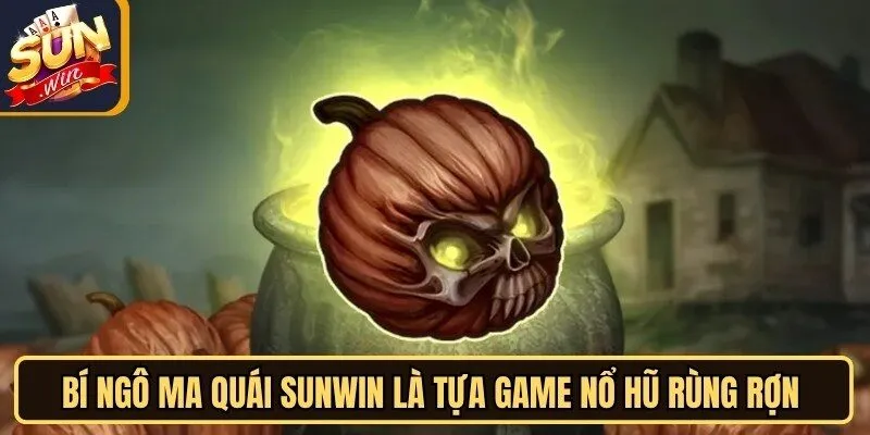 Bí Ngô Ma Quái Sunwin là tựa game nổ hũ rùng rợn và thú vị