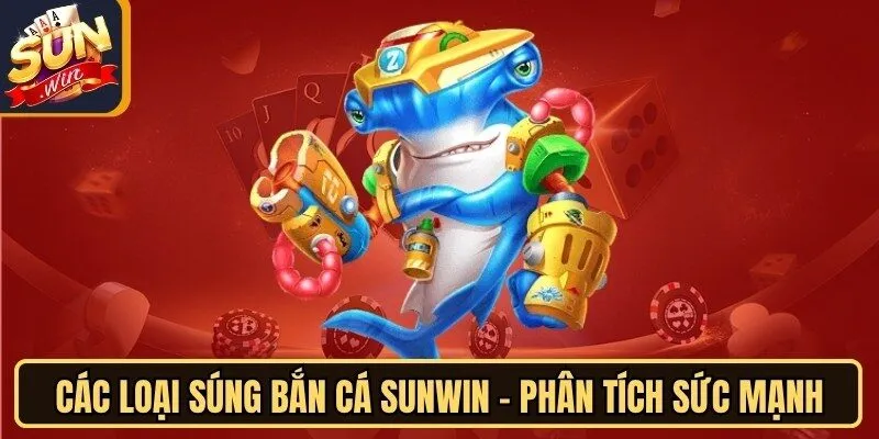 Các Loại Súng Bắn Cá Sunwin - Phân Tích Sức Mạnh