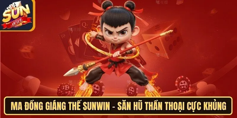 Ma Đồng Giáng Thế Sunwin - Săn Hũ Thần Thoại Cực Khủng