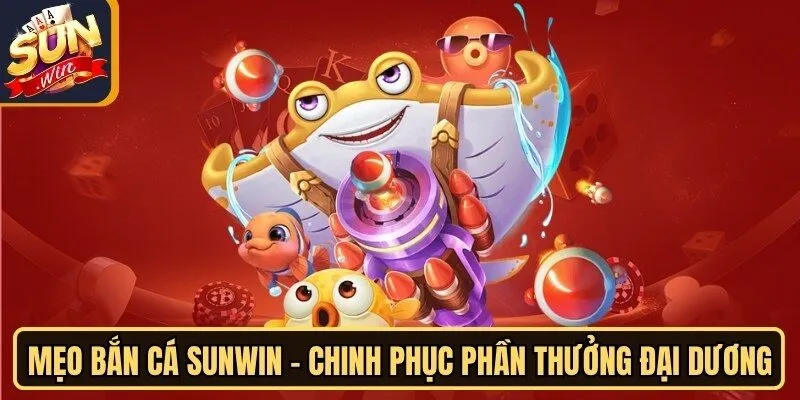 Mẹo Bắn Cá Sunwin - Chinh Phục Phần Thưởng Đại Dương