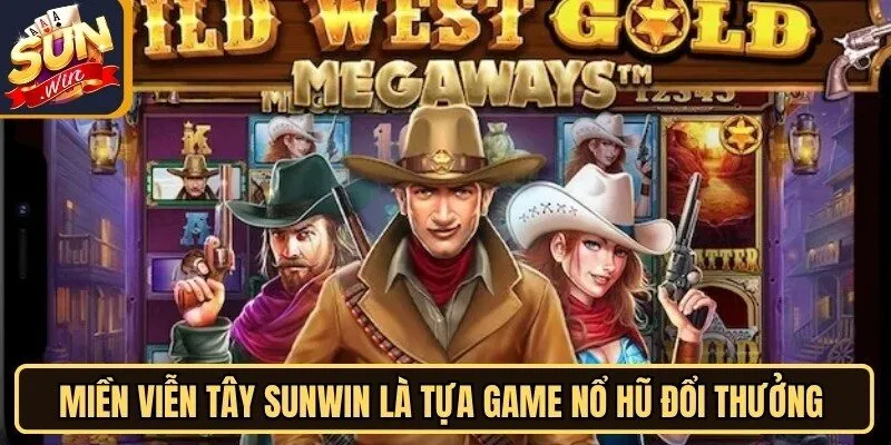 Miền Viễn Tây Sunwin - Khám Phá Slot Game Săn Thưởng Lớn 2 Sunwin Miền Viễn Tây Sunwin là tựa game nổ hũ đổi thưởng đắt khách