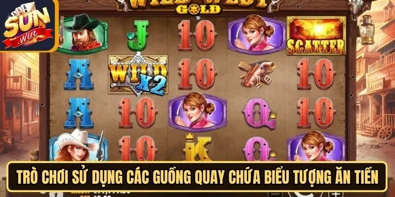 Miền Viễn Tây Sunwin - Khám Phá Slot Game Săn Thưởng Lớn 4 Sunwin Trò chơi sử dụng các guồng quay chứa các biểu tượng ăn tiền