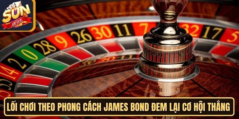 Lối chơi theo phong cách James Bond đem lại cơ hội thắng cao