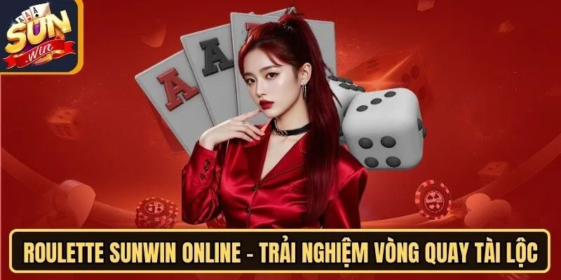 Roulette Sunwin Online - Trải Nghiệm Vòng Quay Tài Lộc