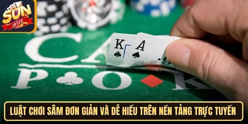 Luật chơi Sâm đơn giản và dễ hiểu trên nền tảng trực tuyến uy tín