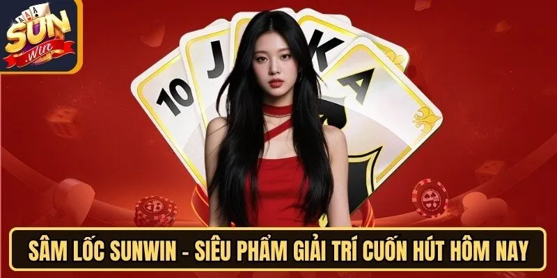 Sâm lốc Sunwin - Siêu Phẩm Giải Trí Cuốn Hút Hôm Nay