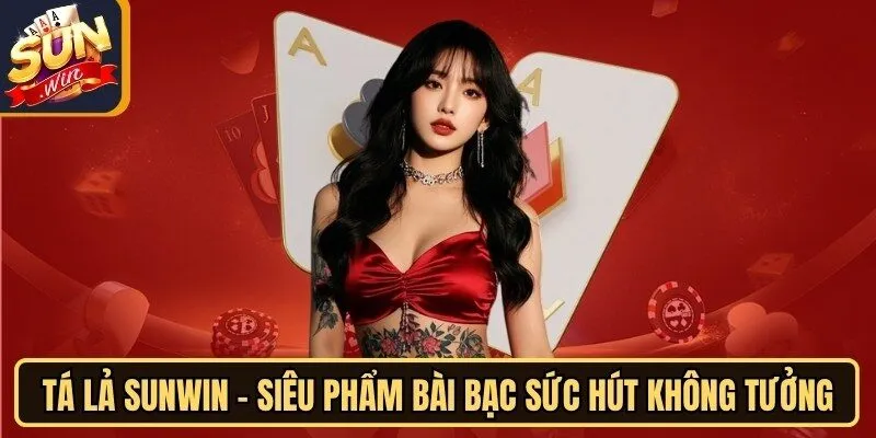 Tá Lả Sunwin - Siêu Phẩm Bài Bạc Sức Hút Không Tưởng