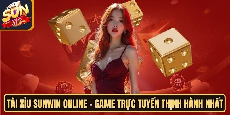 Tài Xỉu Sunwin online - Game Trực Tuyến Thịnh Hành Nhất