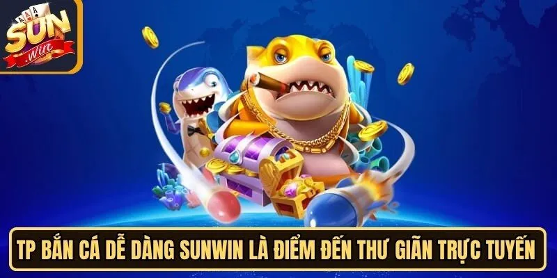 TP Bắn Cá Dễ Dàng Sunwin - Điểm Hẹn Thư Giãn Thú Vị 2 Sunwin TP bắn cá dễ dàng Sunwin là điểm đến thư giãn trực tuyến hiện đại