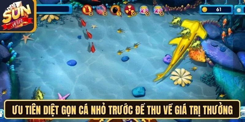 TP Bắn Cá Dễ Dàng Sunwin - Điểm Hẹn Thư Giãn Thú Vị 3 Sunwin Ưu tiên diệt gọn cá nhỏ trước để thu về giá trị thưởng hấp dẫn